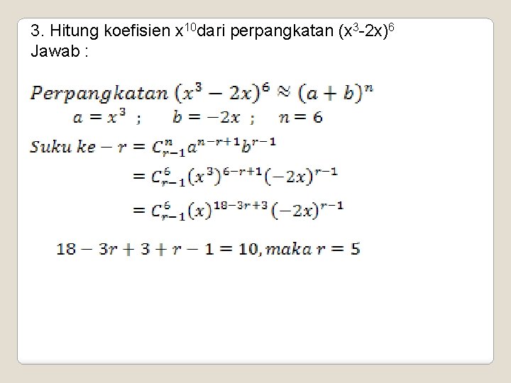 3. Hitung koefisien x 10 dari perpangkatan (x 3 -2 x)6 Jawab : 