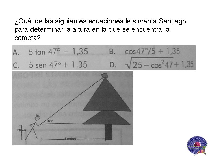 ¿Cuál de las siguientes ecuaciones le sirven a Santiago para determinar la altura en