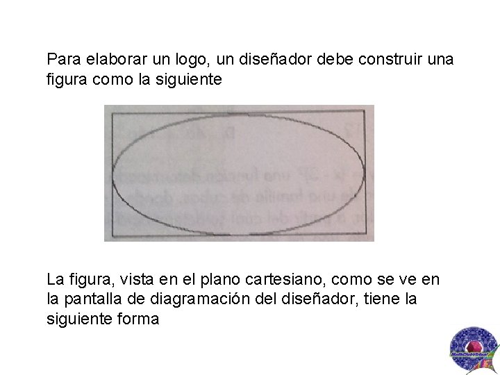 Para elaborar un logo, un diseñador debe construir una figura como la siguiente La