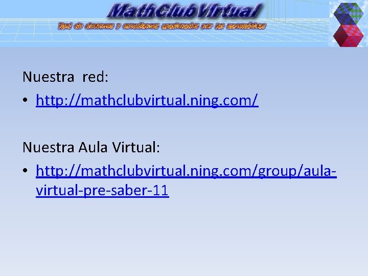 Nuestra red: • http: //mathclubvirtual. ning. com/ Nuestra Aula Virtual: • http: //mathclubvirtual. ning.