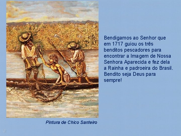 Bendigamos ao Senhor que em 1717 guiou os três benditos pescadores para encontrar a