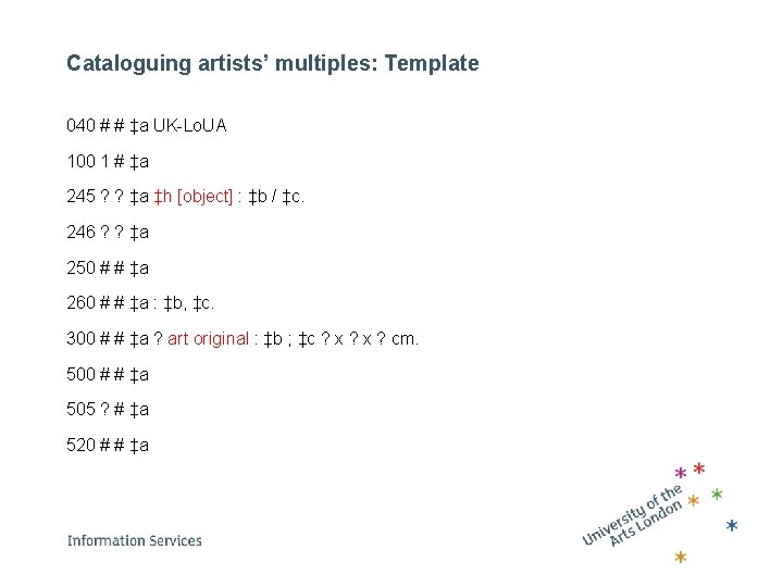 Cataloguing artists’ multiples: Template 040 # # ‡a UK-Lo. UA 100 1 # ‡a