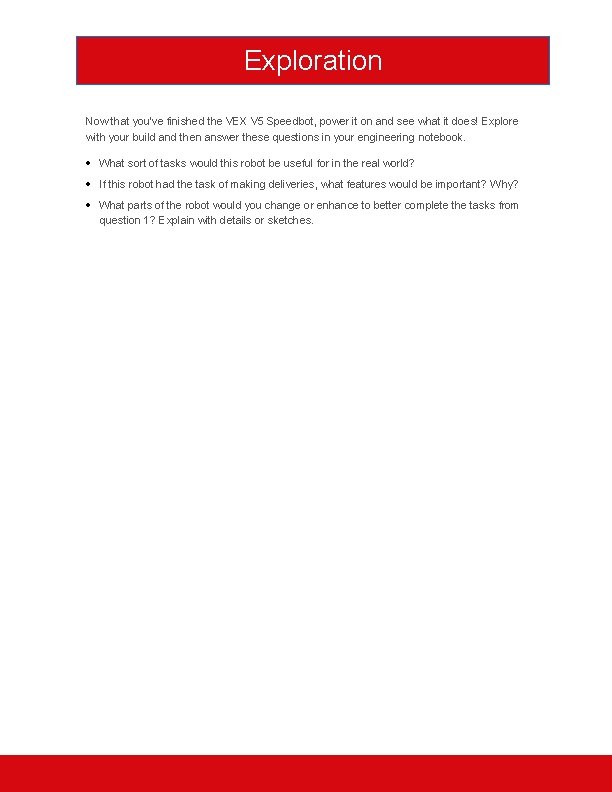 Exploration Now that you've finished the VEX V 5 Speedbot, power it on and