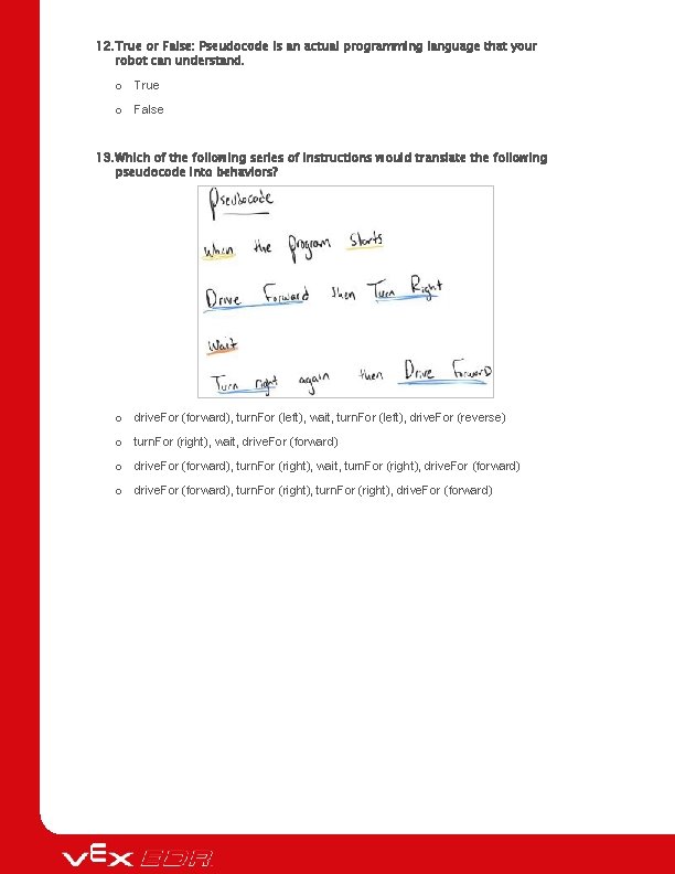 12. True or False: Pseudocode is an actual programming language that your robot can