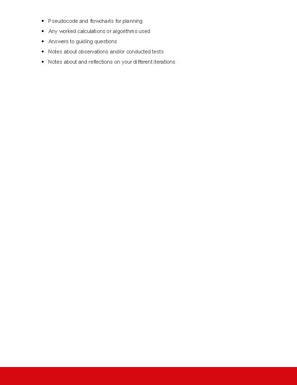  Pseudocode and flowcharts for planning Any worked calculations or algorithms used Answers to
