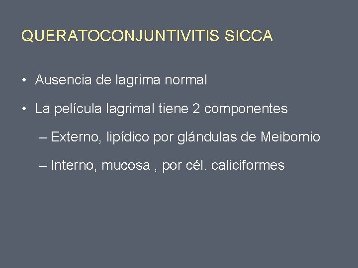 QUERATOCONJUNTIVITIS SICCA • Ausencia de lagrima normal • La película lagrimal tiene 2 componentes