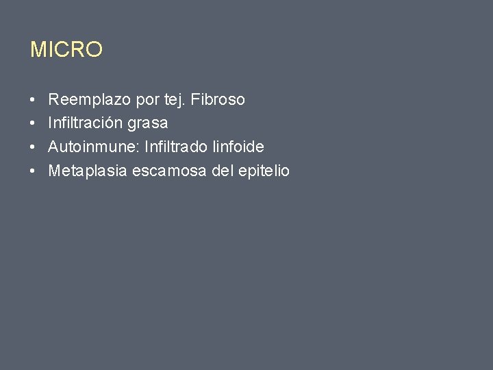 MICRO • • Reemplazo por tej. Fibroso Infiltración grasa Autoinmune: Infiltrado linfoide Metaplasia escamosa