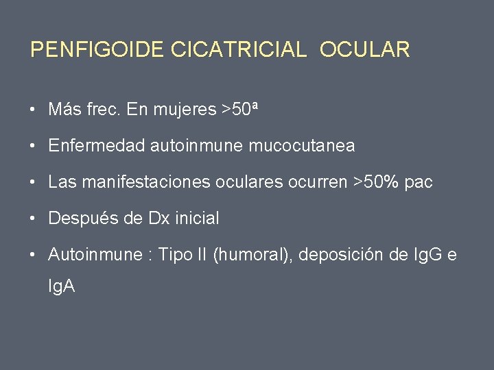 PENFIGOIDE CICATRICIAL OCULAR • Más frec. En mujeres >50ª • Enfermedad autoinmune mucocutanea •