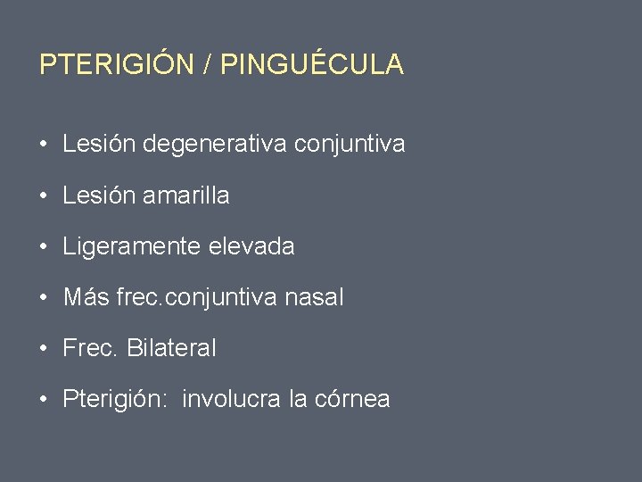 PTERIGIÓN / PINGUÉCULA • Lesión degenerativa conjuntiva • Lesión amarilla • Ligeramente elevada •