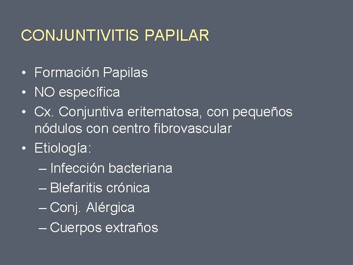 CONJUNTIVITIS PAPILAR • Formación Papilas • NO específica • Cx. Conjuntiva eritematosa, con pequeños