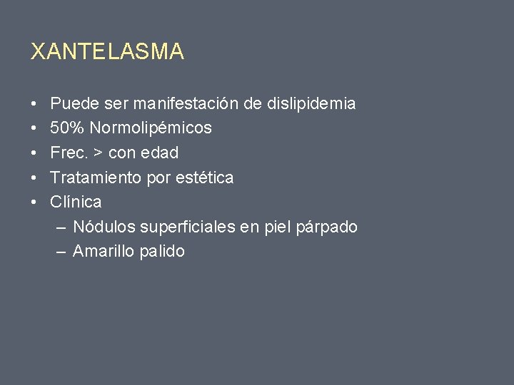 XANTELASMA • • • Puede ser manifestación de dislipidemia 50% Normolipémicos Frec. > con