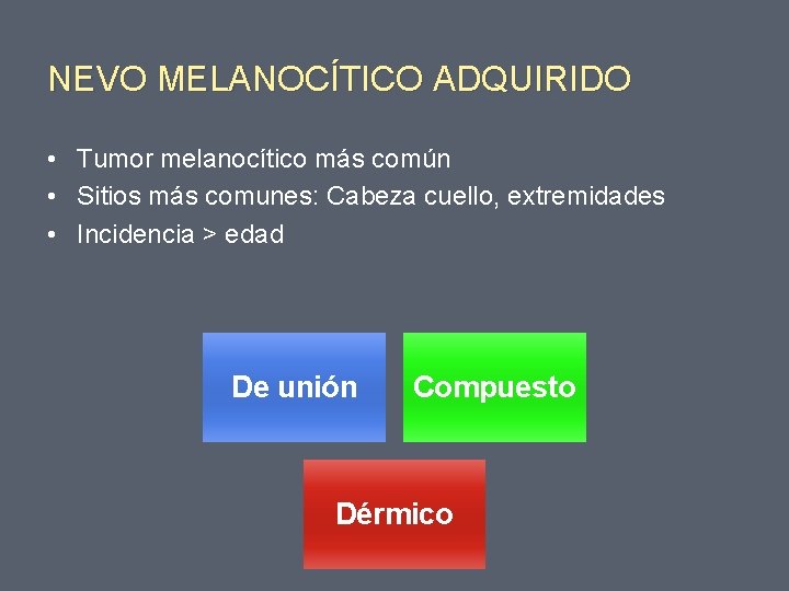 NEVO MELANOCÍTICO ADQUIRIDO • Tumor melanocítico más común • Sitios más comunes: Cabeza cuello,