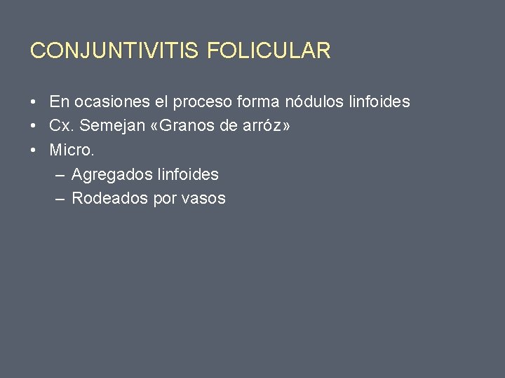 CONJUNTIVITIS FOLICULAR • En ocasiones el proceso forma nódulos linfoides • Cx. Semejan «Granos