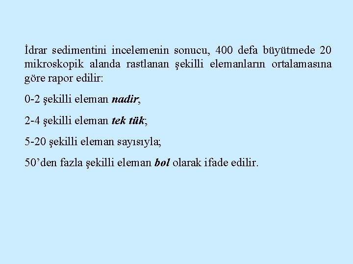 İdrar sedimentini incelemenin sonucu, 400 defa büyütmede 20 mikroskopik alanda rastlanan şekilli elemanların ortalamasına