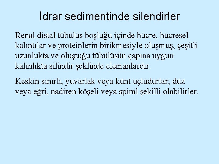 İdrar sedimentinde silendirler Renal distal tübülüs boşluğu içinde hücre, hücresel kalıntılar ve proteinlerin birikmesiyle