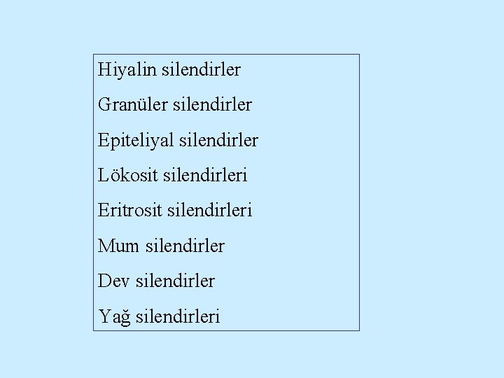 Hiyalin silendirler Granüler silendirler Epiteliyal silendirler Lökosit silendirleri Eritrosit silendirleri Mum silendirler Dev silendirler