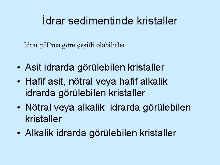 İdrar sedimentinde kristaller İdrar p. H’ına göre çeşitli olabilirler. • Asit idrarda görülebilen kristaller