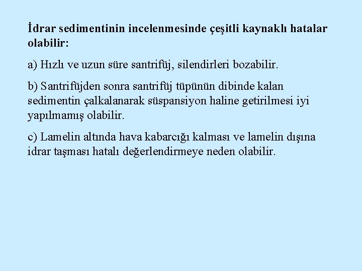 İdrar sedimentinin incelenmesinde çeşitli kaynaklı hatalar olabilir: a) Hızlı ve uzun süre santrifüj, silendirleri