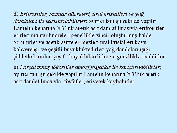 d) Eritrositler, mantar hücreleri, ürat kristalleri ve yağ damlaları ile karıştırılabilirler; ayırıcı tanı şu