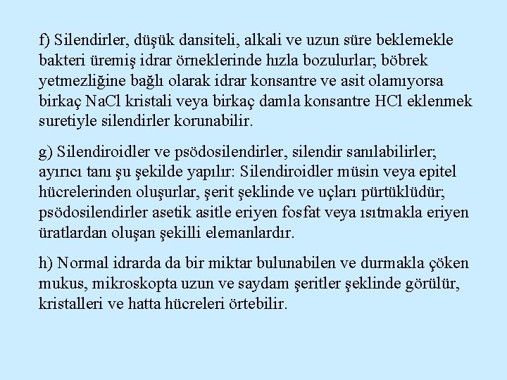 f) Silendirler, düşük dansiteli, alkali ve uzun süre beklemekle bakteri üremiş idrar örneklerinde hızla