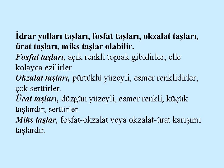 İdrar yolları taşları, fosfat taşları, okzalat taşları, ürat taşları, miks taşlar olabilir. Fosfat taşları,