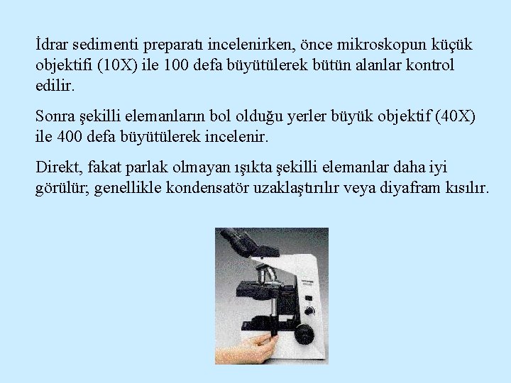 İdrar sedimenti preparatı incelenirken, önce mikroskopun küçük objektifi (10 X) ile 100 defa büyütülerek