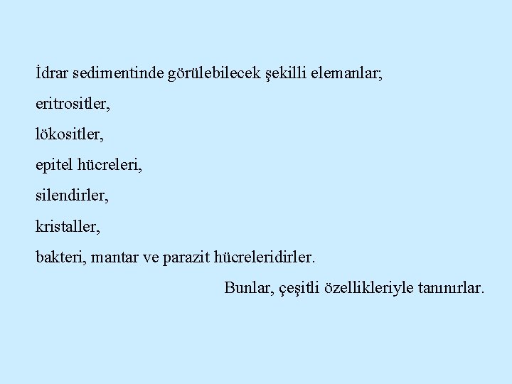 İdrar sedimentinde görülebilecek şekilli elemanlar; eritrositler, lökositler, epitel hücreleri, silendirler, kristaller, bakteri, mantar ve