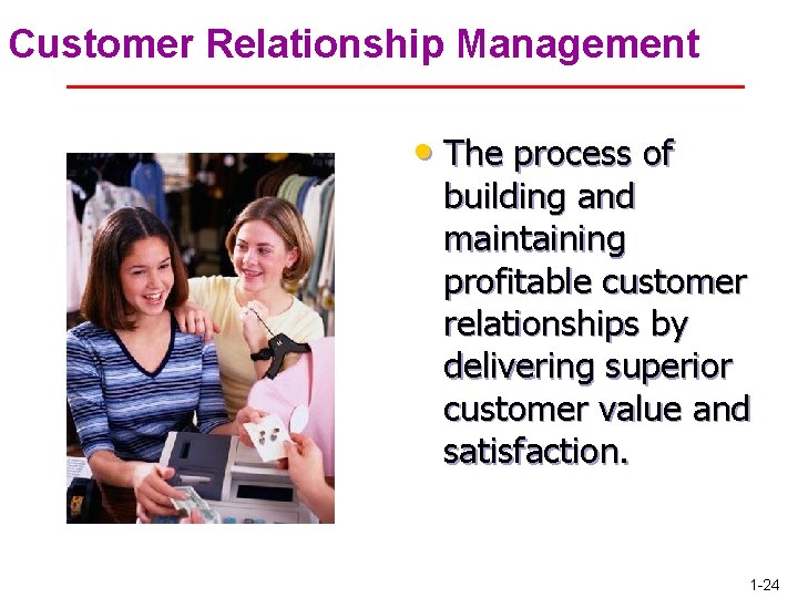 Customer Relationship Management • The process of building and maintaining profitable customer relationships by