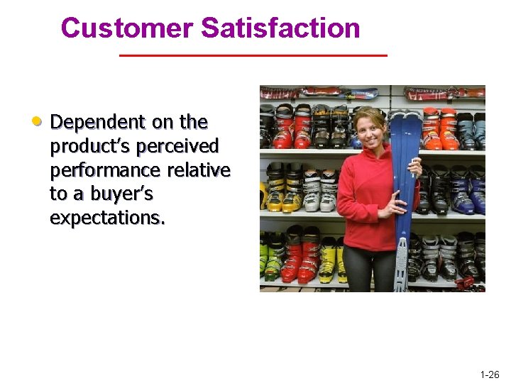 Customer Satisfaction • Dependent on the product’s perceived performance relative to a buyer’s expectations.