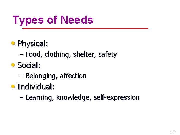Types of Needs • Physical: – Food, clothing, shelter, safety • Social: – Belonging,