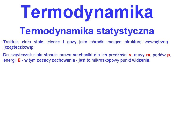 Termodynamika statystyczna -Traktuje ciała stałe, ciecze i gazy jako ośrodki mające strukturę wewnętrzną (cząsteczkową).