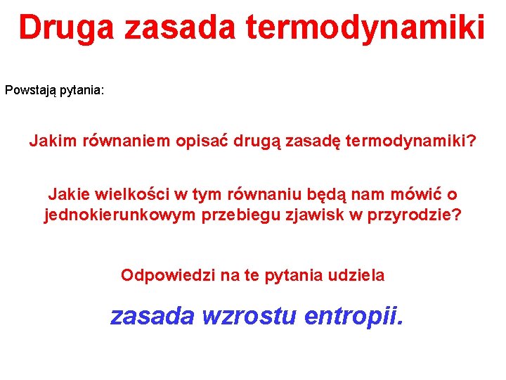 Druga zasada termodynamiki Powstają pytania: Jakim równaniem opisać drugą zasadę termodynamiki? Jakie wielkości w