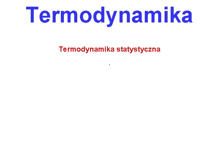 Termodynamika statystyczna. 