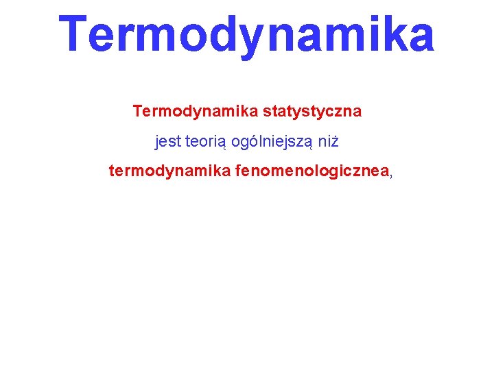 Termodynamika statystyczna jest teorią ogólniejszą niż termodynamika fenomenologicznea, 