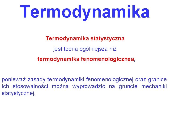 Termodynamika statystyczna jest teorią ogólniejszą niż termodynamika fenomenologicznea, ponieważ zasady termodynamiki fenomenologicznej oraz granice