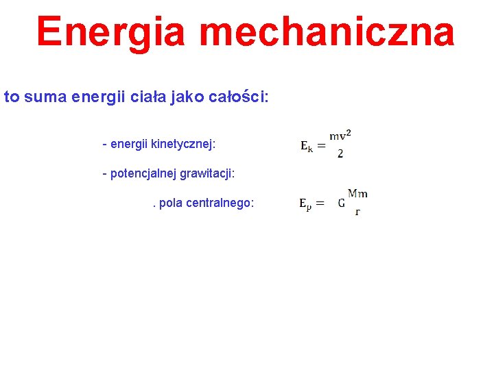 Energia mechaniczna to suma energii ciała jako całości: - energii kinetycznej: - potencjalnej grawitacji: