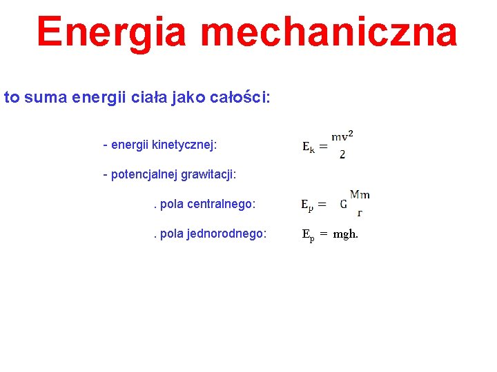 Energia mechaniczna to suma energii ciała jako całości: - energii kinetycznej: - potencjalnej grawitacji: