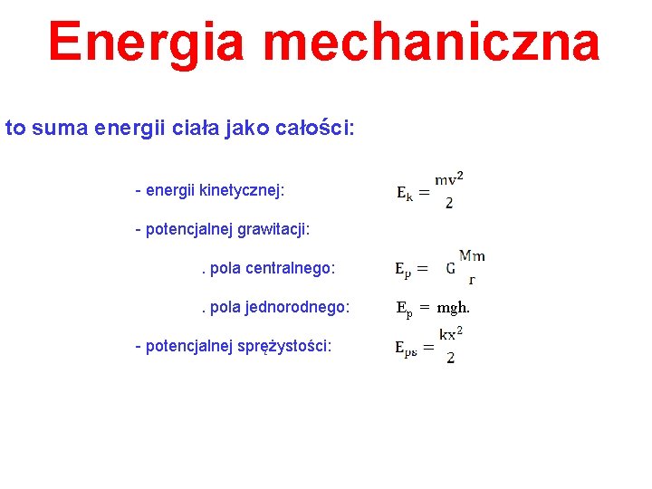 Energia mechaniczna to suma energii ciała jako całości: - energii kinetycznej: - potencjalnej grawitacji: