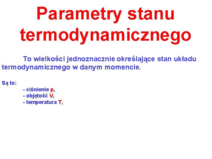 Parametry stanu termodynamicznego To wielkości jednoznacznie określające stan układu termodynamicznego w danym momencie. Są