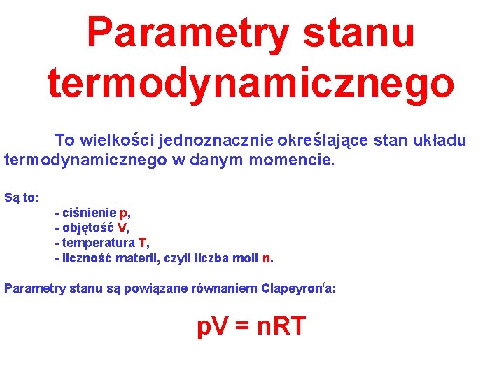 Parametry stanu termodynamicznego To wielkości jednoznacznie określające stan układu termodynamicznego w danym momencie. Są