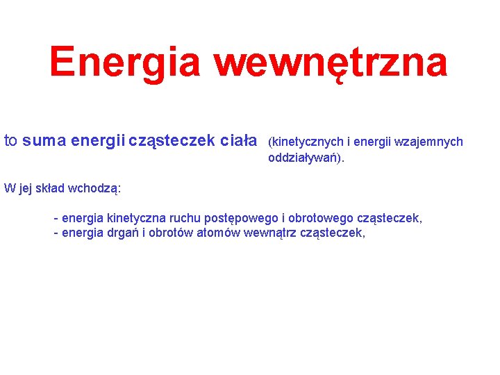Energia wewnętrzna to suma energii cząsteczek ciała (kinetycznych i energii wzajemnych oddziaływań). W jej
