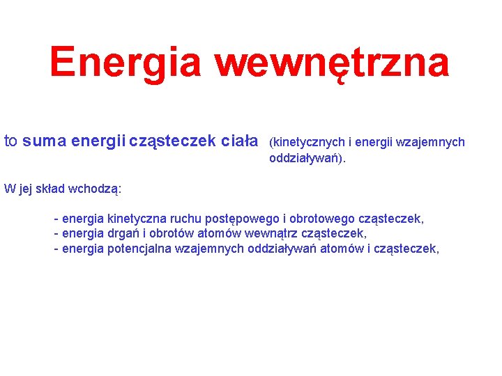 Energia wewnętrzna to suma energii cząsteczek ciała (kinetycznych i energii wzajemnych oddziaływań). W jej
