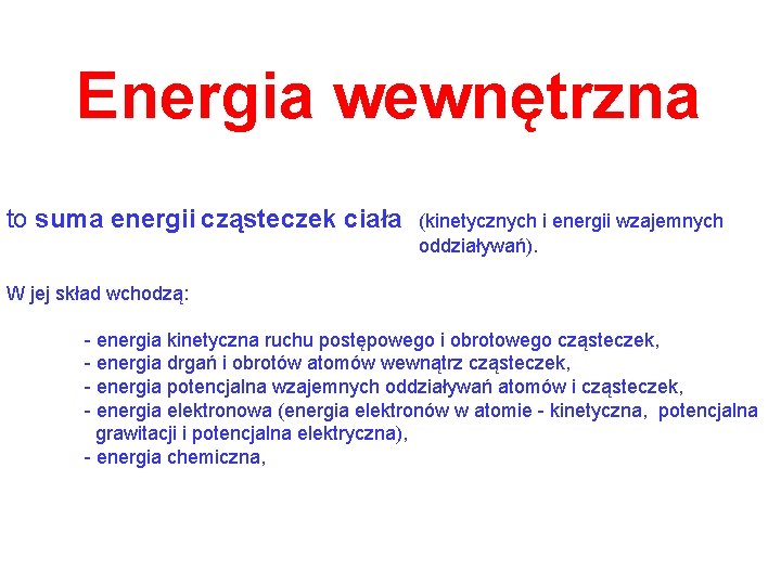 Energia wewnętrzna to suma energii cząsteczek ciała (kinetycznych i energii wzajemnych oddziaływań). W jej