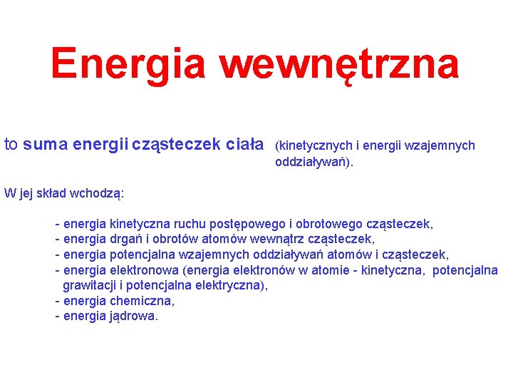 Energia wewnętrzna to suma energii cząsteczek ciała (kinetycznych i energii wzajemnych oddziaływań). W jej