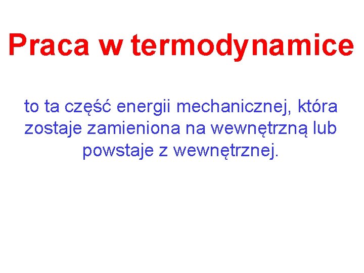 Praca w termodynamice to ta część energii mechanicznej, która zostaje zamieniona na wewnętrzną lub