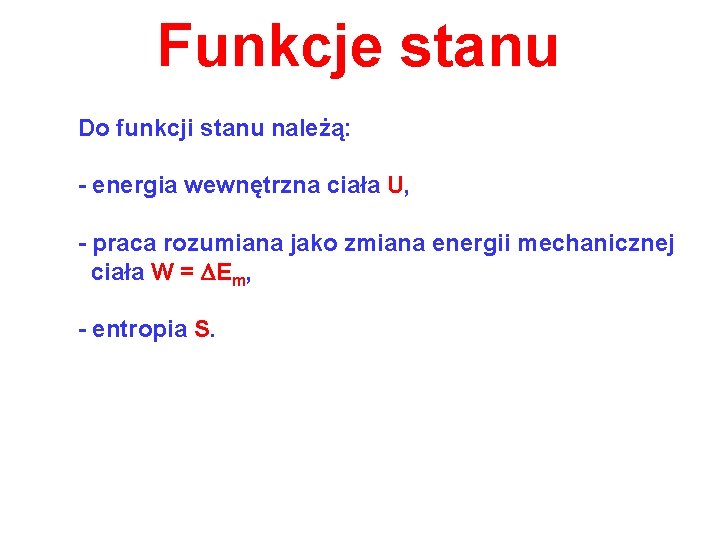 Funkcje stanu Do funkcji stanu należą: - energia wewnętrzna ciała U, - praca rozumiana