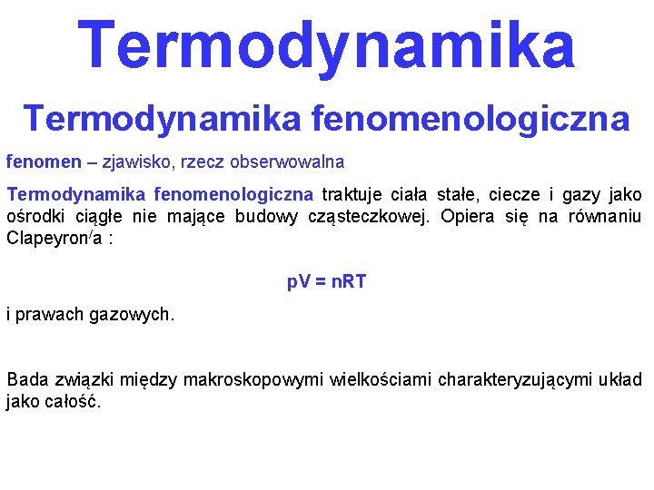Termodynamika fenomenologiczna fenomen – zjawisko, rzecz obserwowalna Termodynamika fenomenologiczna traktuje ciała stałe, ciecze i
