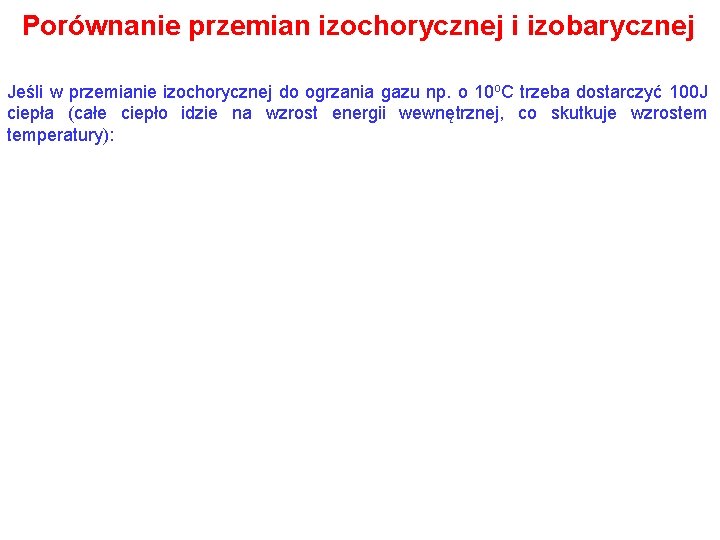 Porównanie przemian izochorycznej i izobarycznej Jeśli w przemianie izochorycznej do ogrzania gazu np. o