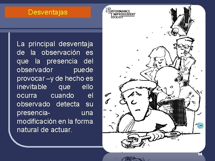 Desventajas La principal desventaja de la observación es que la presencia del observador puede