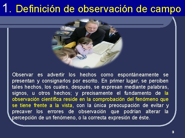 1. Definición de observación de campo Observar es advertir los hechos como espontáneamente se